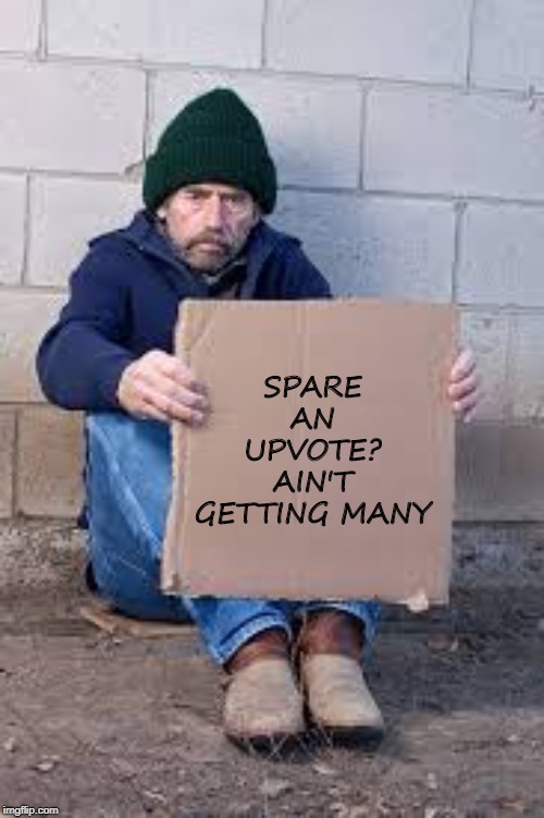 Got Any? | SPARE AN UPVOTE? AIN'T GETTING MANY | image tagged in homeless sign | made w/ Imgflip meme maker