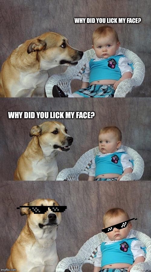Dad Joke Dog Meme | WHY DID YOU LICK MY FACE? WHY DID YOU LICK MY FACE? | image tagged in memes,dad joke dog | made w/ Imgflip meme maker