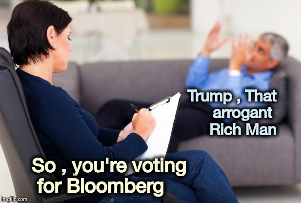 Trump Derangement Syndrome has reached dangerous levels | Trump , That    
 arrogant     
Rich Man; So , you're voting
      for Bloomberg | image tagged in psychiatrist,trump derangement syndrome,stop it get some help,no respect,get some,anything | made w/ Imgflip meme maker