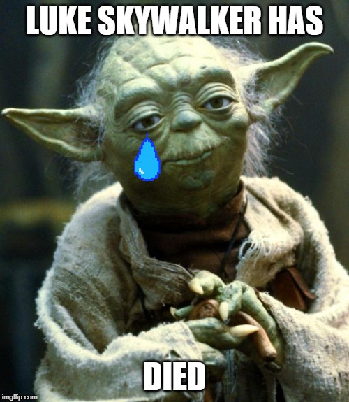 Star Wars Yoda | LUKE SKYWALKER HAS; DIED | image tagged in memes,star wars yoda | made w/ Imgflip meme maker