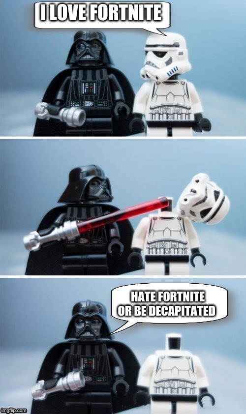 Lego Vader Kills Stormtrooper by giveuahint | I LOVE FORTNITE; HATE FORTNITE OR BE DECAPITATED | image tagged in lego vader kills stormtrooper by giveuahint | made w/ Imgflip meme maker