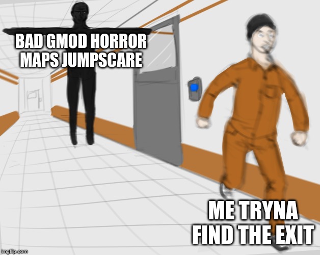 SCP Tpose | BAD GMOD HORROR MAPS JUMPSCARE; ME TRYNA FIND THE EXIT | image tagged in scp tpose | made w/ Imgflip meme maker