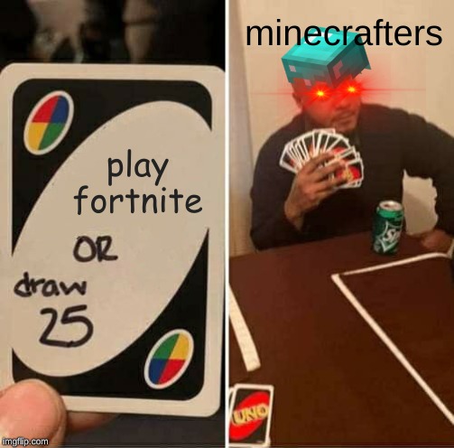 UNO Draw 25 Cards | minecrafters; play fortnite | image tagged in memes,uno draw 25 cards | made w/ Imgflip meme maker