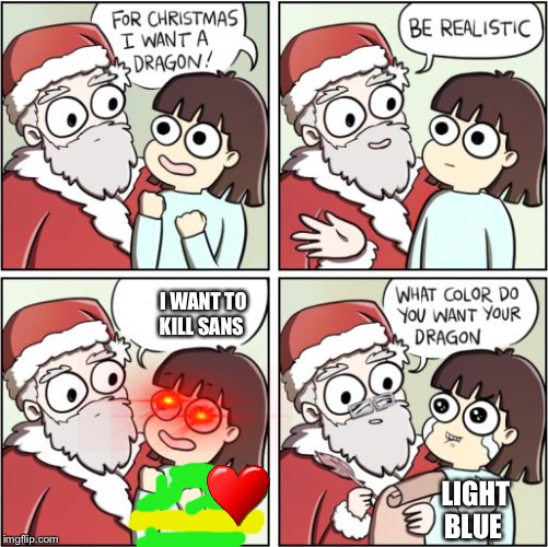 For Christmas I Want a Dragon | I WANT TO KILL SANS; LIGHT BLUE | image tagged in for christmas i want a dragon | made w/ Imgflip meme maker