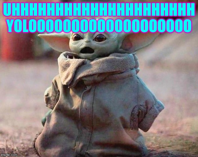 Surprised Baby Yoda | UHHHHHHHHHHHHHHHHHHHHH
YOLOOOOOOOOOOOOOOOOOOO | image tagged in surprised baby yoda | made w/ Imgflip meme maker