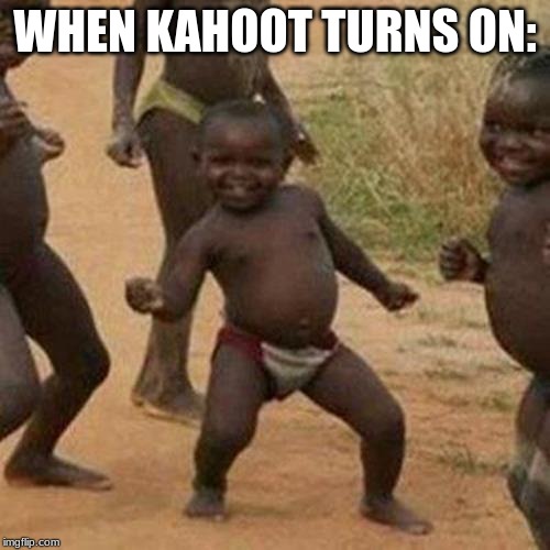 Third World Success Kid | WHEN KAHOOT TURNS ON: | image tagged in memes,third world success kid | made w/ Imgflip meme maker