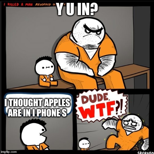 Srgrafo dude wtf | Y U IN? I THOUGHT APPLES ARE IN I PHONE S | image tagged in srgrafo dude wtf | made w/ Imgflip meme maker