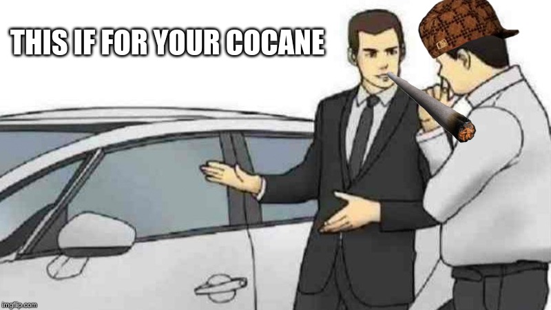 Car Salesman Slaps Roof Of Car | THIS IF FOR YOUR COCANE | image tagged in memes,car salesman slaps roof of car | made w/ Imgflip meme maker