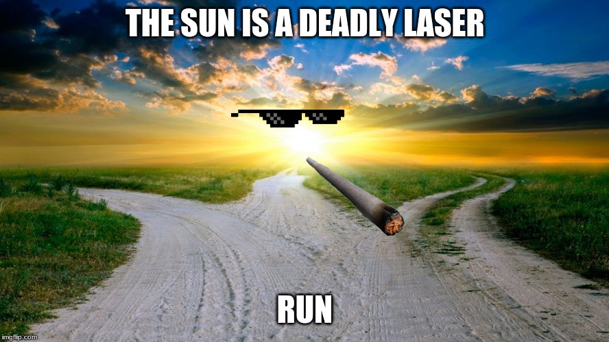 sunrise | THE SUN IS A DEADLY LASER; RUN | image tagged in sunrise | made w/ Imgflip meme maker
