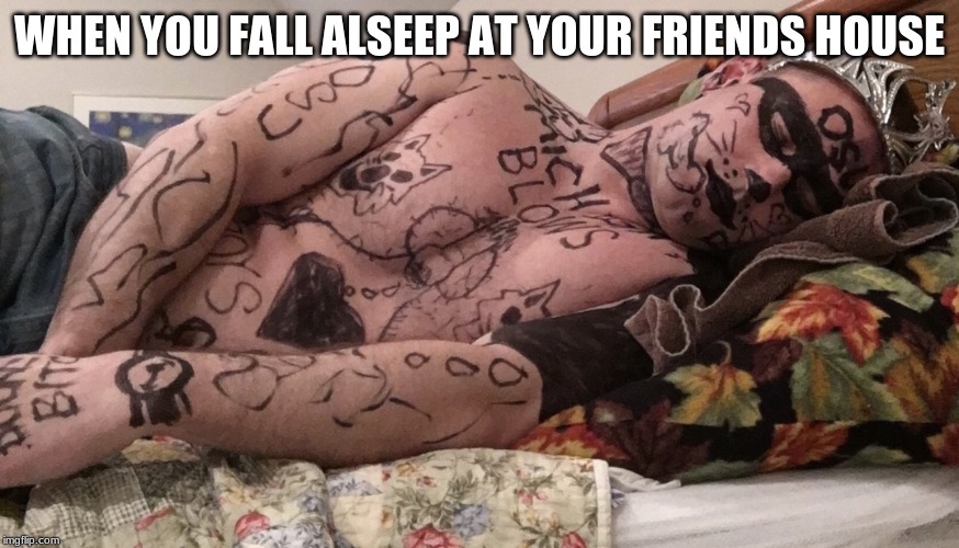 Michigan Fan Passed Out at Ohio State | WHEN YOU FALL ALSEEP AT YOUR FRIENDS HOUSE | image tagged in michigan fan passed out at ohio state | made w/ Imgflip meme maker