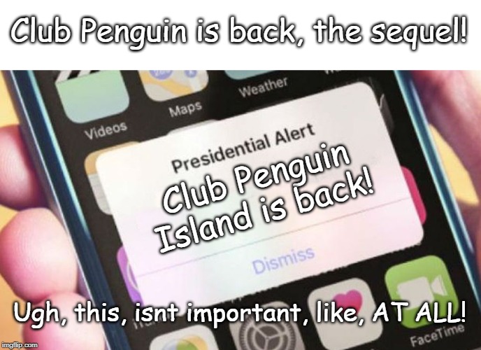 Presidential Alert | Club Penguin is back, the sequel! Club Penguin Island is back! Ugh, this, isnt important, like, AT ALL! | image tagged in memes,presidential alert | made w/ Imgflip meme maker