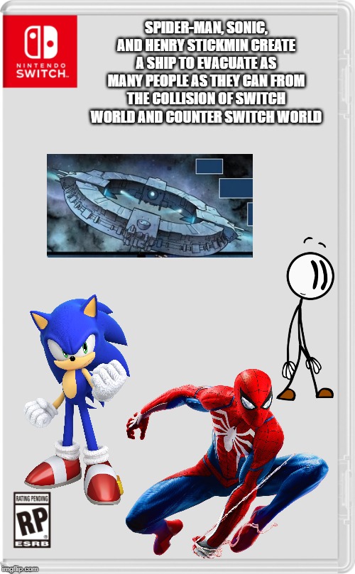 Get on the ship we only have so little time! | SPIDER-MAN, SONIC, AND HENRY STICKMIN CREATE A SHIP TO EVACUATE AS MANY PEOPLE AS THEY CAN FROM THE COLLISION OF SWITCH WORLD AND COUNTER SWITCH WORLD | image tagged in nintendo switch cartridge case,spider-man,sonic the hedgehog,marvel,armageddon | made w/ Imgflip meme maker