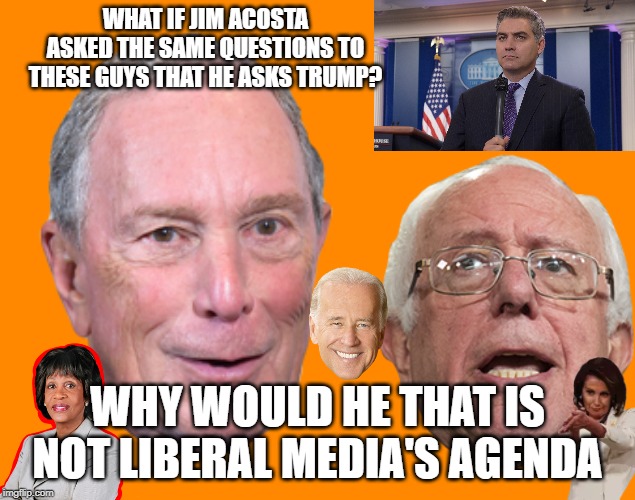 What if Reporters were not bias | WHAT IF JIM ACOSTA ASKED THE SAME QUESTIONS TO THESE GUYS THAT HE ASKS TRUMP? WHY WOULD HE THAT IS NOT LIBERAL MEDIA'S AGENDA | image tagged in jim acosta nbc,biased media | made w/ Imgflip meme maker