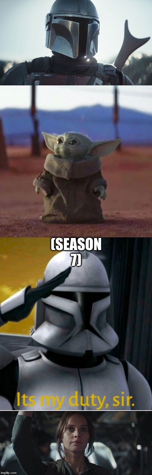 (SEASON 7) | image tagged in rouge one,it is my duty sir,baby yoda,the mandalorian | made w/ Imgflip meme maker