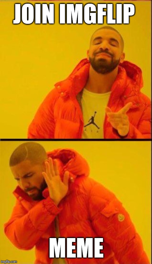 You know who you are | JOIN IMGFLIP; MEME | image tagged in drake hotline bling reverse,drake hotline bling,memes,memes about memeing,meanwhile on imgflip,judging you | made w/ Imgflip meme maker