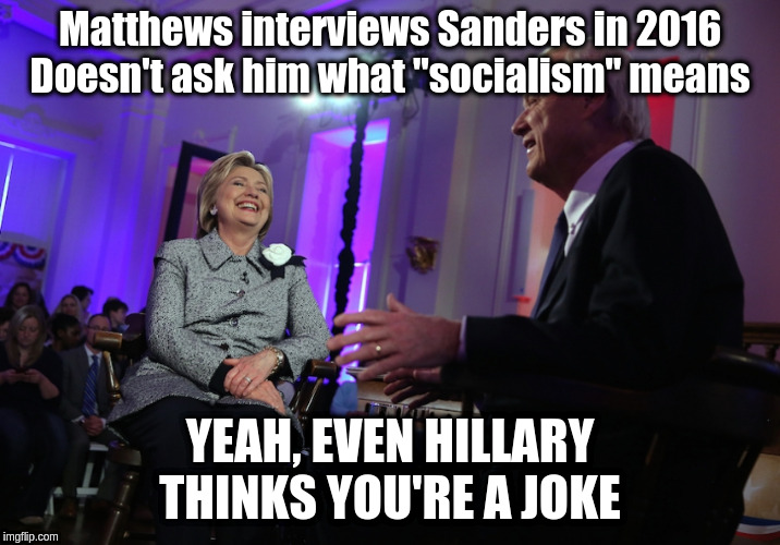 Matthews Hates Sanders | Matthews interviews Sanders in 2016
Doesn't ask him what "socialism" means; YEAH, EVEN HILLARY THINKS YOU'RE A JOKE | image tagged in bernie sanders | made w/ Imgflip meme maker