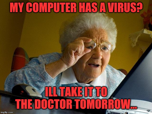 computer viruses | MY COMPUTER HAS A VIRUS? ILL TAKE IT TO THE DOCTOR TOMORROW... | image tagged in memes,grandma finds the internet,coronvirus,computer,doctor,ok boomer | made w/ Imgflip meme maker