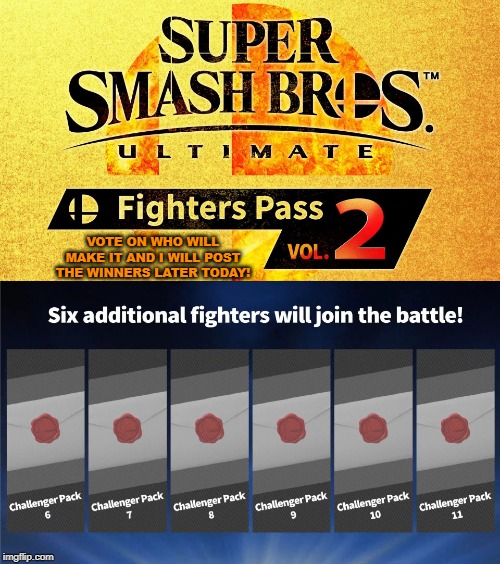 Mario, Dragon Ball, Layton, Phoinex Wright, and Fire Emblem Characters are not allowed! | VOTE ON WHO WILL MAKE IT AND I WILL POST THE WINNERS LATER TODAY! | image tagged in fighters pass vol 2,super smash bros,dlc | made w/ Imgflip meme maker
