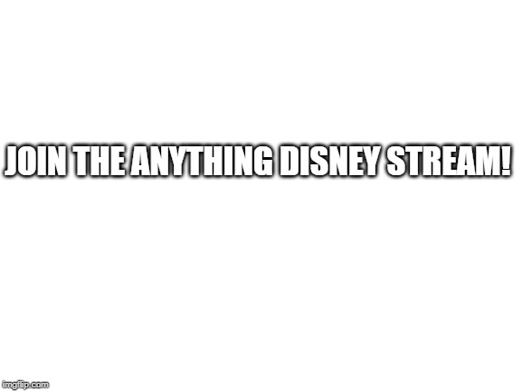 Link in comments | JOIN THE ANYTHING DISNEY STREAM! | image tagged in blank white template | made w/ Imgflip meme maker