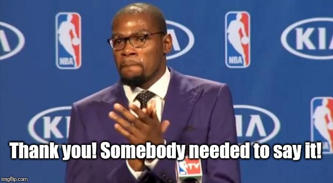 You The Real MVP Meme | Thank you! Somebody needed to say it! | image tagged in memes,you the real mvp | made w/ Imgflip meme maker