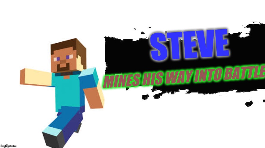 Steve is Mining away! | STEVE; MINES HIS WAY INTO BATTLE | image tagged in smash bros newcomer,minecraft steve | made w/ Imgflip meme maker