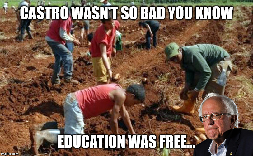 Cuba Bernie Sanders | CASTRO WASN'T SO BAD YOU KNOW; EDUCATION WAS FREE... | image tagged in cuba bernie sanders | made w/ Imgflip meme maker