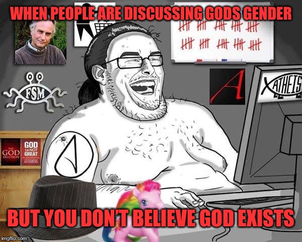 The Atheist | WHEN PEOPLE ARE DISCUSSING GODS GENDER BUT YOU DON’T BELIEVE GOD EXISTS | image tagged in the atheist | made w/ Imgflip meme maker