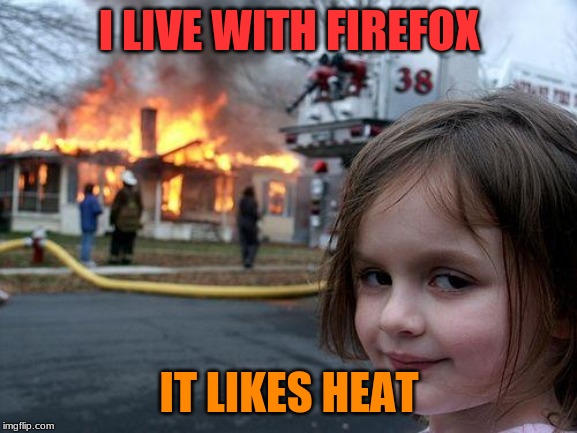 Disaster Girl | I LIVE WITH FIREFOX; IT LIKES HEAT | image tagged in memes,disaster girl | made w/ Imgflip meme maker