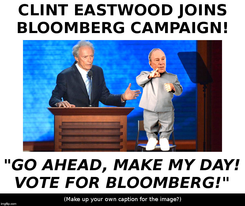 Clint Eastwood Endorses Bloomberg! | image tagged in clint eastwood,dirty harry,make my day,dirty,bloomberg,democrats | made w/ Imgflip meme maker