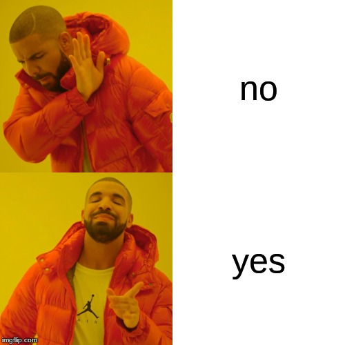 l | no; yes | image tagged in memes,drake hotline bling | made w/ Imgflip meme maker