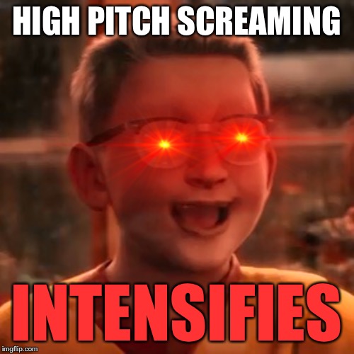 HIGH PITCH SCREAMING; INTENSIFIES | image tagged in funny | made w/ Imgflip meme maker