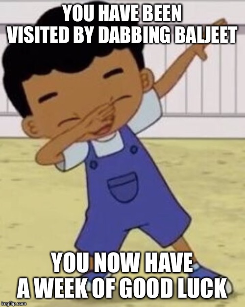 The Luck of Baljeet | YOU HAVE BEEN VISITED BY DABBING BALJEET; YOU NOW HAVE A WEEK OF GOOD LUCK | image tagged in lucky,dab,dabbing,cartoon,good luck,baljeet | made w/ Imgflip meme maker