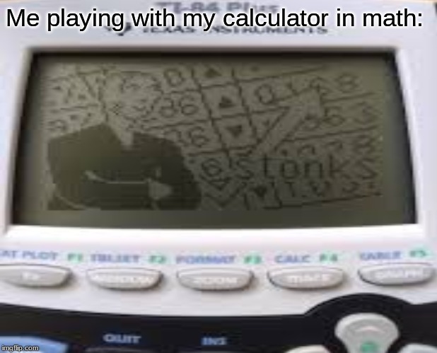 Me when im bored in math | Me playing with my calculator in math: | image tagged in unsettled tom | made w/ Imgflip meme maker