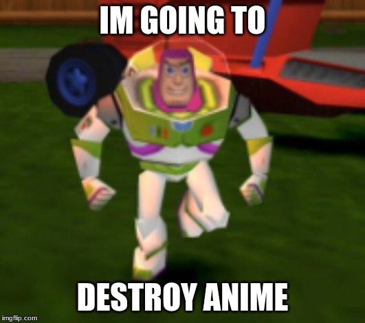 DESTROY ANIME | IM GOING TO; DESTROY ANIME | image tagged in yes | made w/ Imgflip meme maker