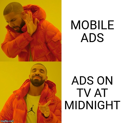 Drake Hotline Bling Meme | MOBILE ADS; ADS ON TV AT MIDNIGHT | image tagged in memes,drake hotline bling | made w/ Imgflip meme maker