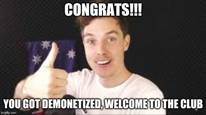 lazarbeam aproves | CONGRATS!!! YOU GOT DEMONETIZED, WELCOME TO THE CLUB | image tagged in lazarbeam aproves,demonetized,meme | made w/ Imgflip meme maker