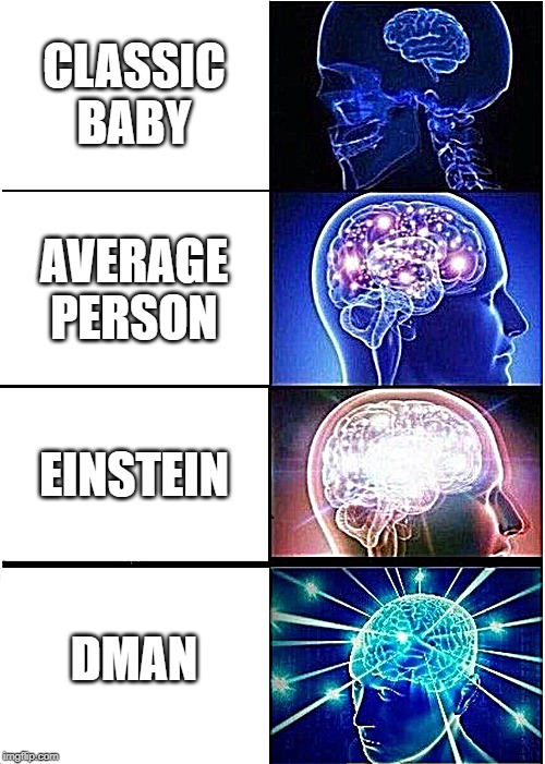Expanding Brain | CLASSIC BABY; AVERAGE PERSON; EINSTEIN; DMAN | image tagged in memes,expanding brain | made w/ Imgflip meme maker