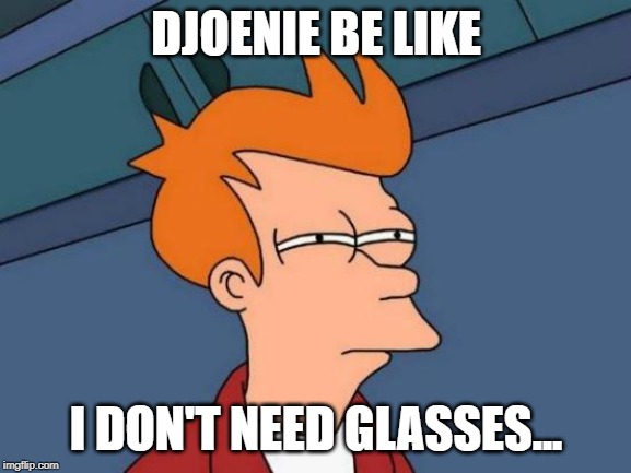 Futurama Fry | DJOENIE BE LIKE; I DON'T NEED GLASSES... | image tagged in memes,futurama fry | made w/ Imgflip meme maker