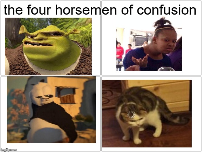 Blank Comic Panel 2x2 Meme |  the four horsemen of confusion | image tagged in memes,blank comic panel 2x2 | made w/ Imgflip meme maker