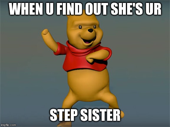 WHEN U FIND OUT SHE'S UR; STEP SISTER | image tagged in memes | made w/ Imgflip meme maker