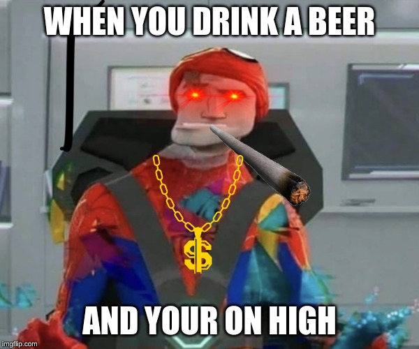 Spiderman Spider Verse Glitchy Peter | WHEN YOU DRINK A BEER; AND YOUR ON HIGH | image tagged in spiderman spider verse glitchy peter | made w/ Imgflip meme maker