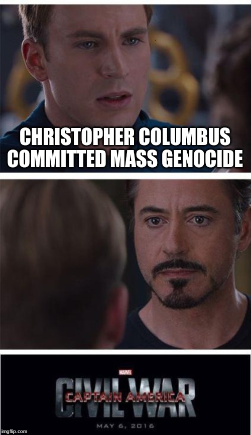 Marvel Civil War 1 Meme | CHRISTOPHER COLUMBUS COMMITTED MASS GENOCIDE | image tagged in memes,marvel civil war 1 | made w/ Imgflip meme maker