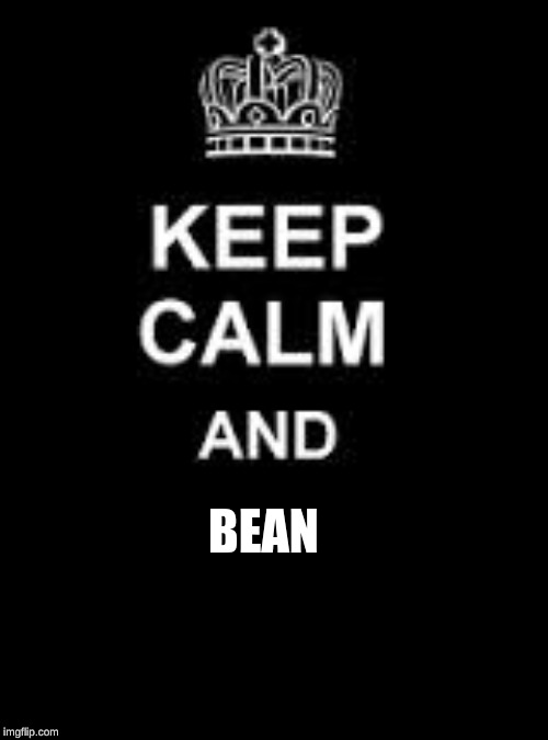 Keep calm blank | BEAN | image tagged in keep calm blank | made w/ Imgflip meme maker