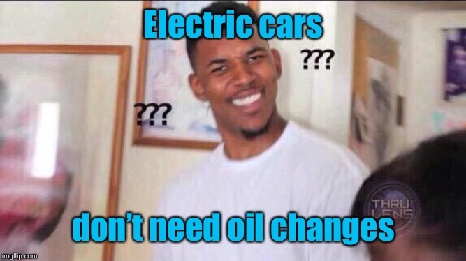 Black guy confused | Electric cars don’t need oil changes | image tagged in black guy confused | made w/ Imgflip meme maker