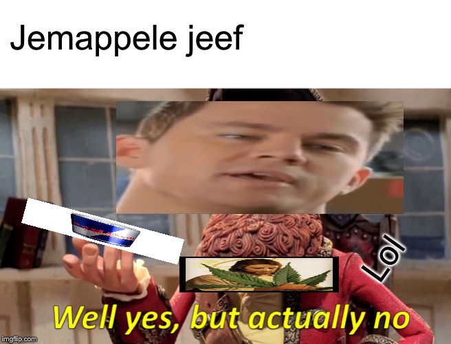 Well Yes, But Actually No Meme | Jemappele jeef; Lol | image tagged in memes,well yes but actually no | made w/ Imgflip meme maker