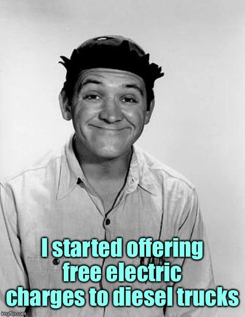 Goober Pyle | I started offering free electric charges to diesel trucks | image tagged in goober pyle | made w/ Imgflip meme maker