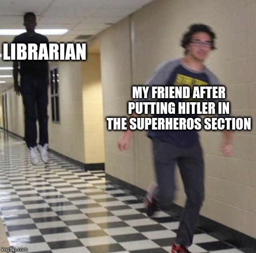 PUT HITLER WITH THE SUPER HEROS AND YOU ARE GOING TO HELL | LIBRARIAN; MY FRIEND AFTER PUTTING HITLER IN THE SUPERHEROS SECTION | image tagged in floating boy chasing running boy | made w/ Imgflip meme maker