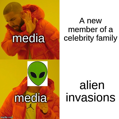 Media be like |  A new member of a celebrity family; media; alien invasions; media | image tagged in memes,drake hotline bling | made w/ Imgflip meme maker