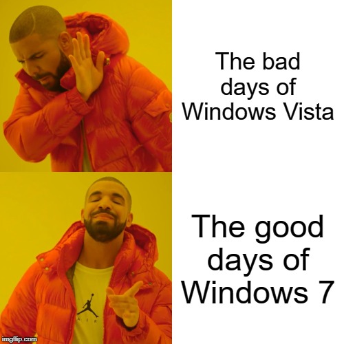 Drake Hotline Bling | The bad days of Windows Vista; The good days of Windows 7 | image tagged in memes,drake hotline bling | made w/ Imgflip meme maker