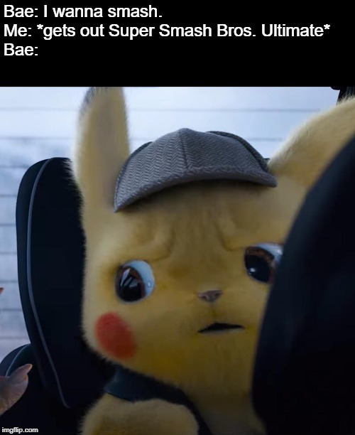 HMM | Bae: I wanna smash.
Me: *gets out Super Smash Bros. Ultimate*
Bae: | image tagged in unsettled detective pikachu,super smash bros,bae,wait what,smash | made w/ Imgflip meme maker